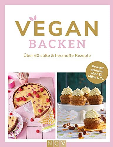 Vegan backen: Über 60 süße & herzhafte Rezepte. Bewusst genießen ohne Ei, Milch & Co.