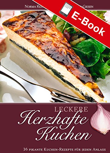 Leckere herzhafte Kuchen: 36 pikante Kuchen-Rezepte für jeden Anlass (Leckere Rezepte)