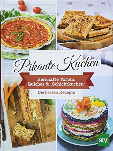 Pikante Kuchen: Herzhafte Torten, Quiches & 'Schichtkuchen'